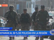 La Libertad: rotarán al 80% de policías en la región