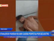 Áncash: extranjeros podrían recibir cadena perpetua por secuestro