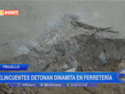 Alto Trujillo: delincuentes detonan dinamita en ferretería