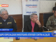 La Libertad: equipo especializado investigará atentado contra alcalde