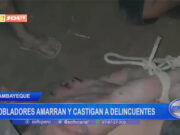 Lambayeque: pobladores amarran y castigan a delincuentes
