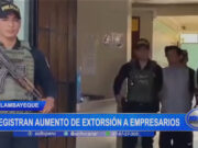 Lambayeque: registran aumento de extorsión a empresarios