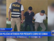 Piura: dos policías detenidos por presunto cobro de coimas