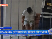 Piura: policía pasará siete meses de prisión preventiva