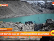 Áncash: buscan recuperar aguas que convergen en quebrada Quilcayhuanca