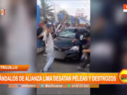 Trujillo: vándalos de Alianza Lima desatan peleas y destrozos