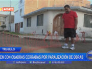 Trujillo: viven con cuadras cerradas por paralización de obras