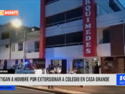 La Libertad: investigan a hombre por extorsionar a colegio en Casa Grande