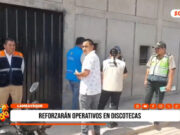 Chiclayo: reforzarán operativos en discotecas