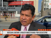 La Libertad: buscan liberar a mujer investigada por secuestro