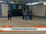 Piura: extorsionadores disparan contra colegio