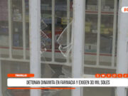 Trujillo: detonan dinamita en farmacia y exigen 30 mil soles