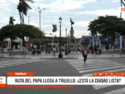 Trujillo: ¿Nuestra ciudad está lista para recibir la Ruta del Papa?