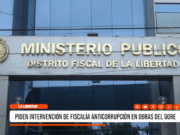La Libertad: piden intervención de Fiscalía Anticorrupción en obras del GORE