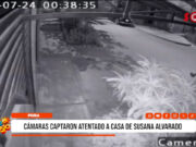 Piura: cámaras captaron atentado a casa de Susana Alvarado