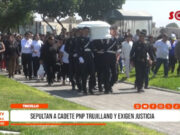 Trujillo: Sepultan a cadete PNP y familiares exigen justicia