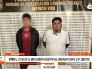 Trujillo: padre utiliza a su menor hijo para cobrar cupo extorsivo