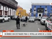 Trujillo: 30 drones son destinados para el patrullaje aéreo de la ciudad