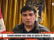 Trujillo: alcalde Mario Reyna anuncia fijación de toque de queda en la ciudad