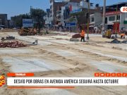 Trujillo: desvío en avenida América seguirá hasta octubre