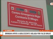 La Libertad: brindan apoyo a adolescente violada por falso brujo