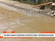 Áncash: vía Cátac – Huari se encuentra en crítico estado y representa un riesgo