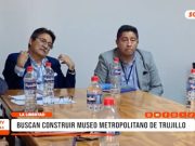 La Libertad: Buscan construir Museo Metropolitano de Trujillo