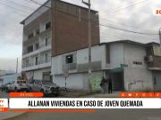 Trujillo: allanamientos por caso de joven quemada en El Milagro