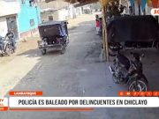 Chiclayo: Policía de Inteligencia es baleado por un delincuente
