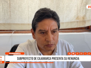 Cajamarca: subprefecto de Cajamarca presenta su renuncia