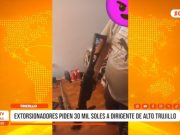 Trujillo: Extorsión a dirigente de Alto Trujillo por S/30 mil