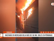 Chiclayo: incendio en mercado El Inka deja grandes pérdidas