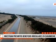 La Libertad: investigan presuntos beneficios irregulares de Chavimochic