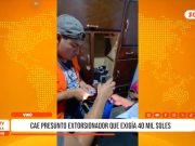 La Libertad: cae presunto extorsionador que exigía 40mil soles