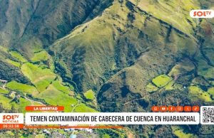 La Libertad: temen contaminación de cabecera de cuenca del Huaranchal