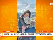 Áncash: mujer llega muerta a hospital en Huari y detienen a su pareja