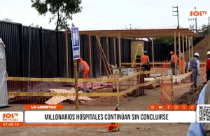 La Libertad: millonarios hospitales continúan sin concluirse