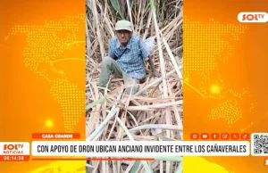 Casa Grande: con apoyo de dron ubican anciano invidente entre los cañaverales