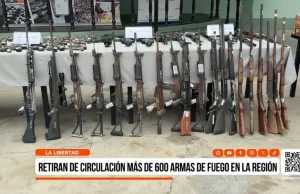 La Libertad: retiran de circulación más de 600 armas de fuego en la región
