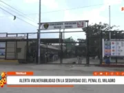 Trujillo: alerta vulnerabilidad en la seguridad del penal El Milagro
